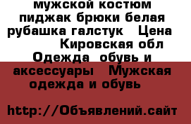 мужской костюм:пиджак брюки белая рубашка галстук › Цена ­ 2 000 - Кировская обл. Одежда, обувь и аксессуары » Мужская одежда и обувь   